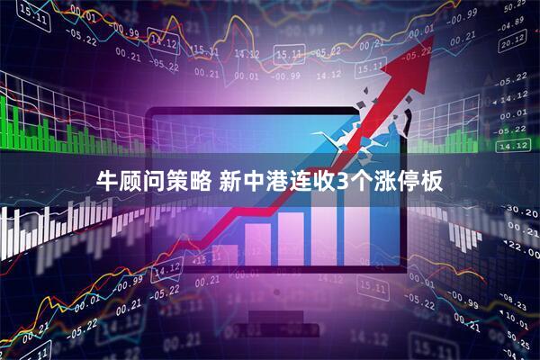 牛顾问策略 新中港连收3个涨停板