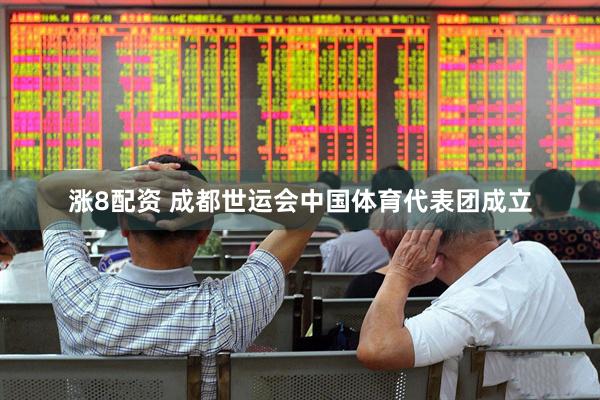涨8配资 成都世运会中国体育代表团成立