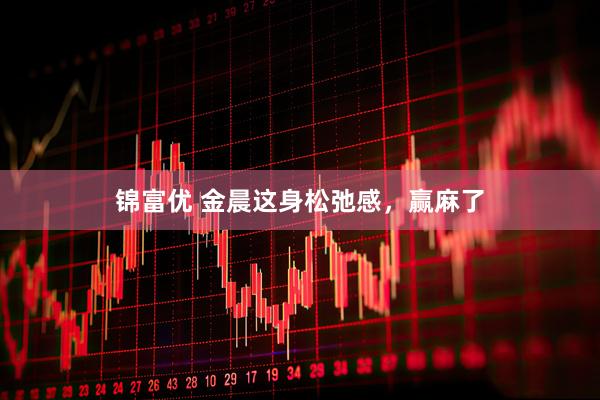 锦富优 金晨这身松弛感，赢麻了