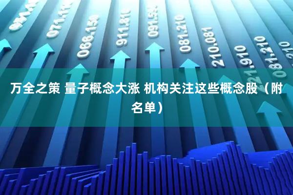 万全之策 量子概念大涨 机构关注这些概念股（附名单）